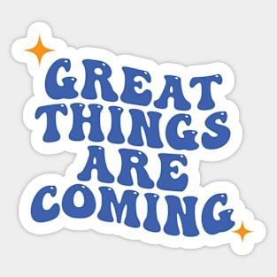 Great Things Are Coming Sticker